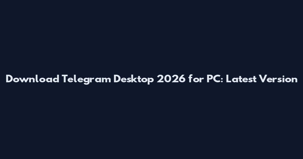 Download Telegram Desktop 2026 for PC: Latest Version