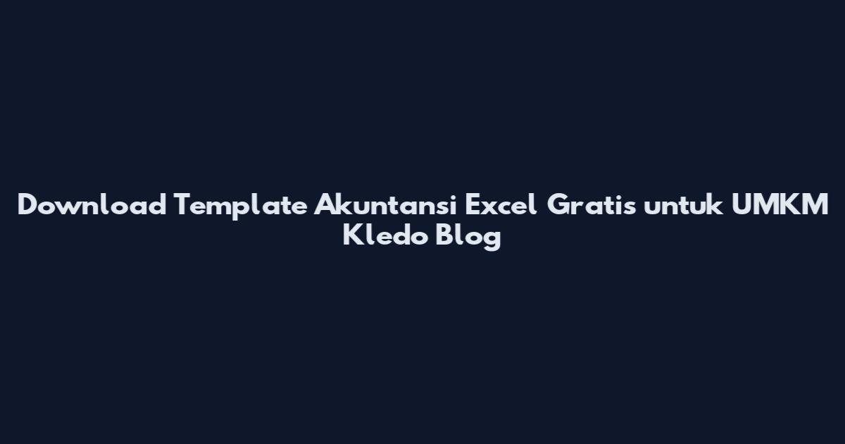 Download Template Akuntansi Excel Gratis untuk UMKM Kledo Blog