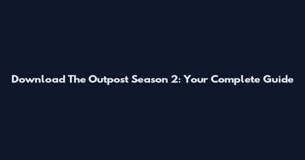 Download The Outpost Season 2: Your Complete Guide