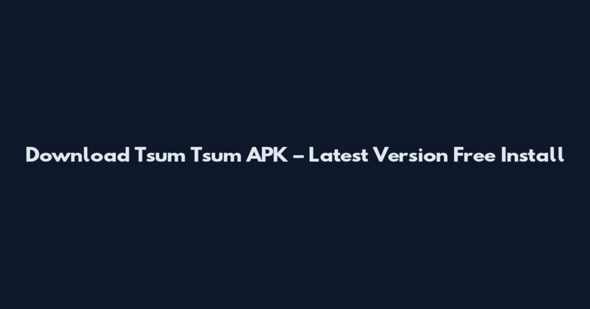 Download Tsum Tsum APK – Latest Version Free Install