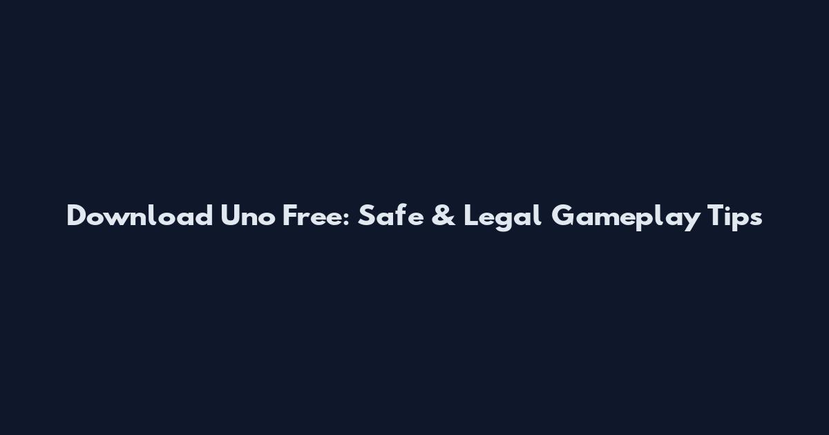 Download Uno Free: Safe & Legal Gameplay Tips