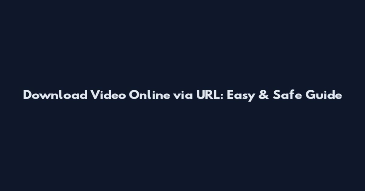 Download Video Online via URL: Easy & Safe Guide