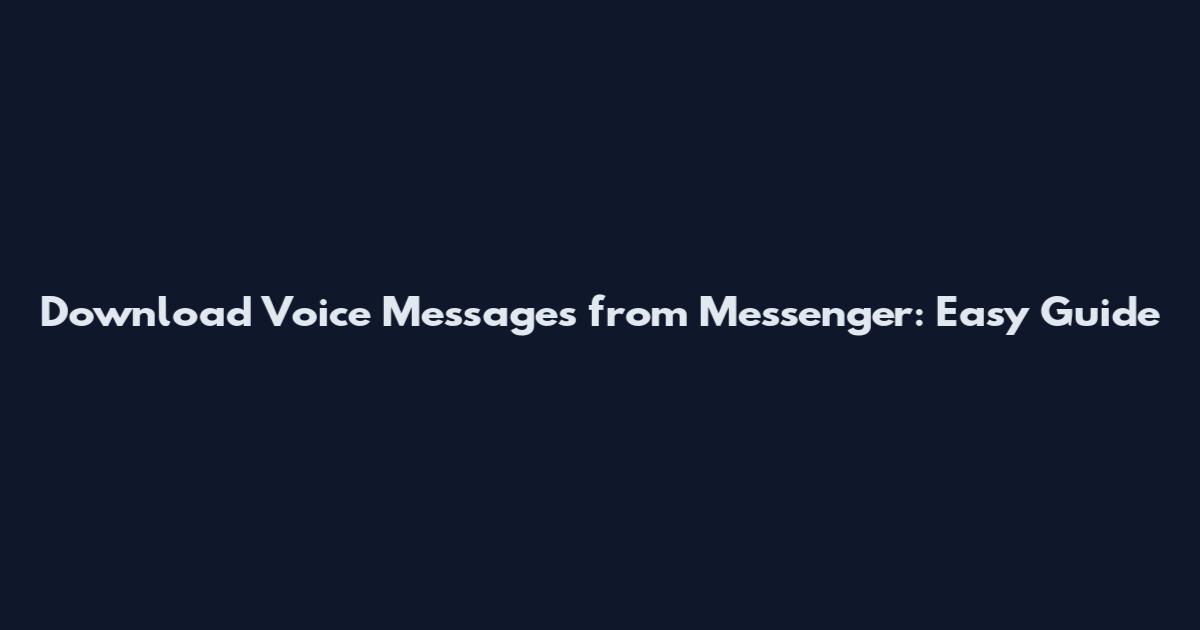 Download Voice Messages from Messenger: Easy Guide