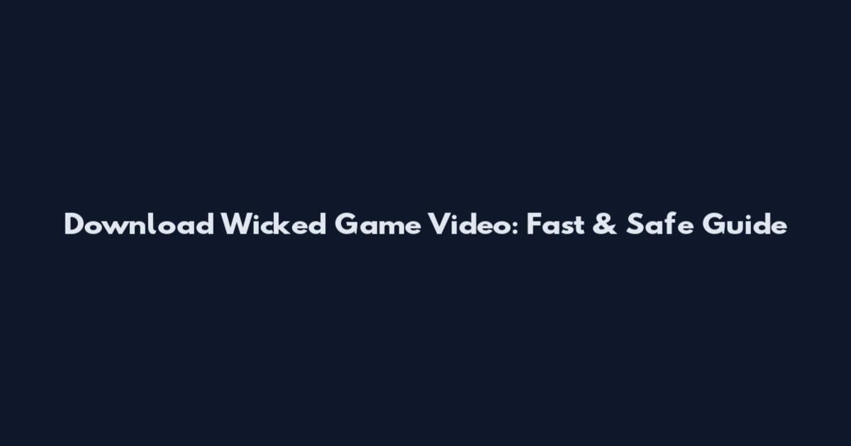 Download Wicked Game Video: Fast & Safe Guide
