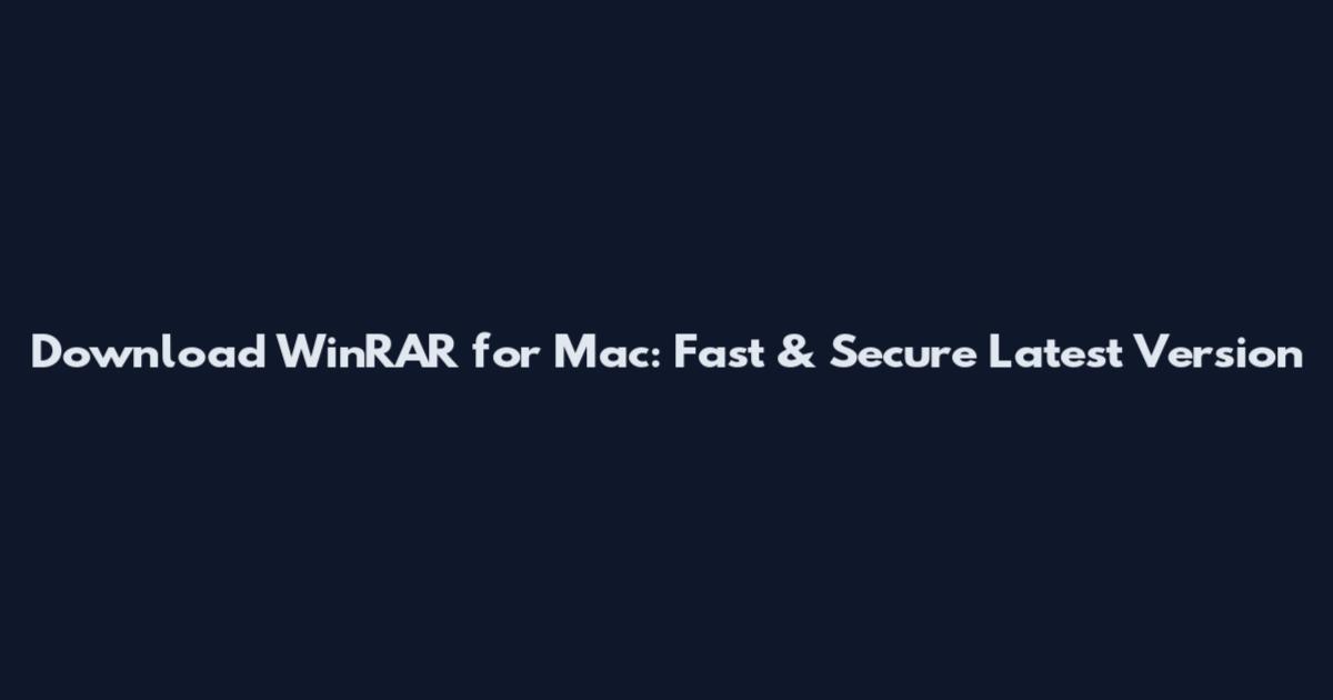 Download WinRAR for Mac: Fast & Secure Latest Version
