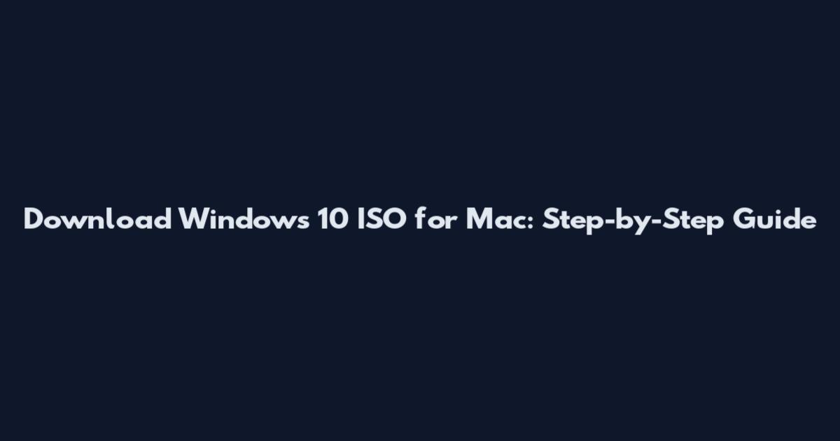Download Windows 10 ISO for Mac: Step-by-Step Guide