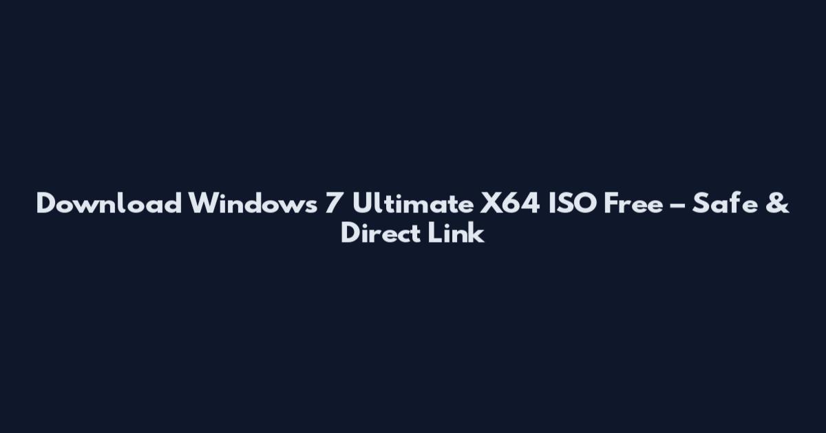 Download Windows 7 Ultimate X64 ISO Free – Safe & Direct Link