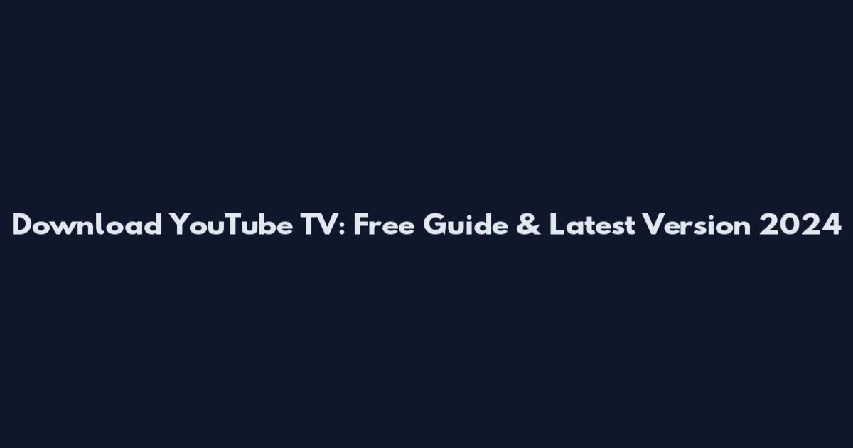 Download YouTube TV: Free Guide & Latest Version 2024