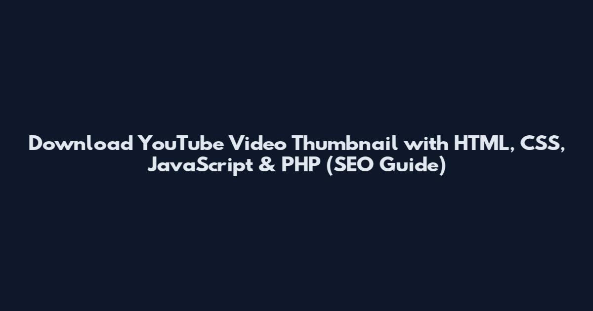 Download YouTube Video Thumbnail with HTML, CSS, JavaScript & PHP (SEO Guide)