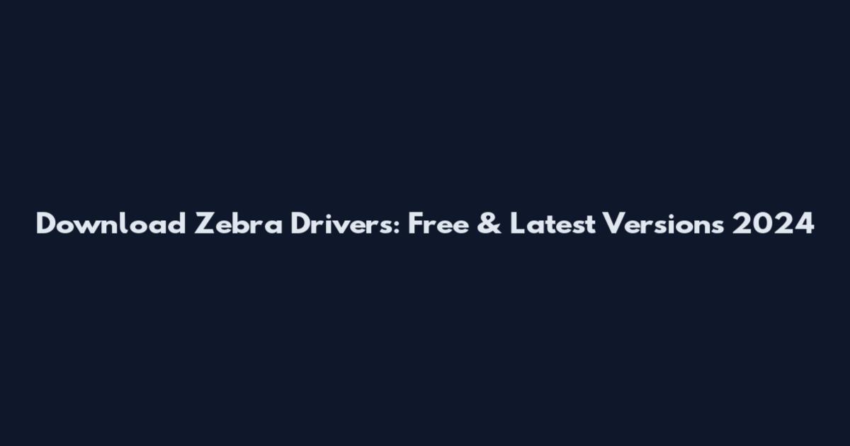 Download Zebra Drivers: Free & Latest Versions 2024