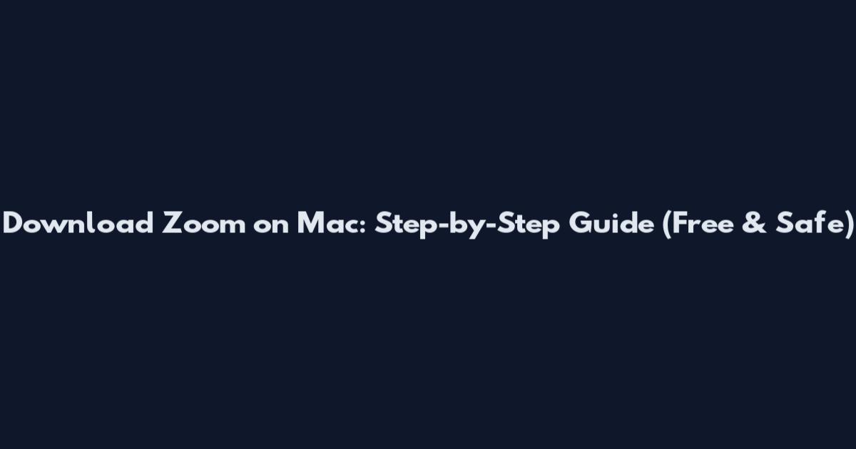 Download Zoom on Mac: Step-by-Step Guide (Free & Safe)