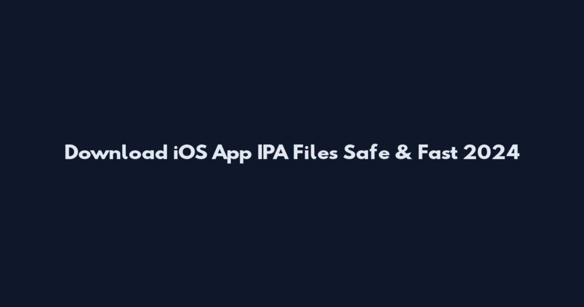 Download iOS App IPA Files Safe & Fast 2024