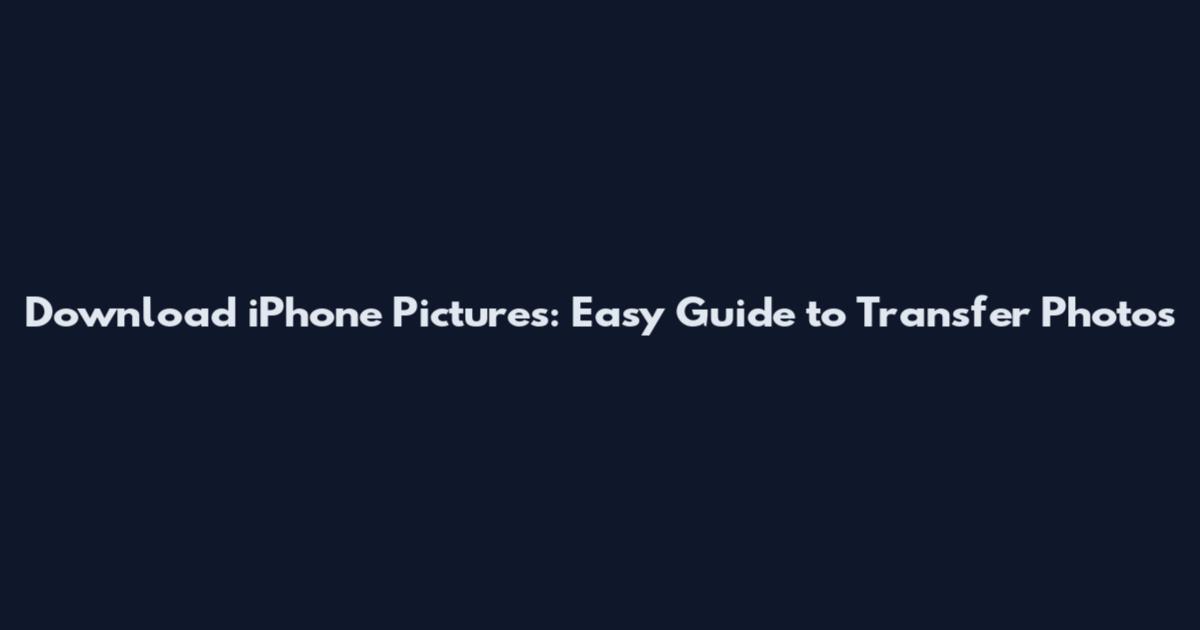 Download iPhone Pictures: Easy Guide to Transfer Photos