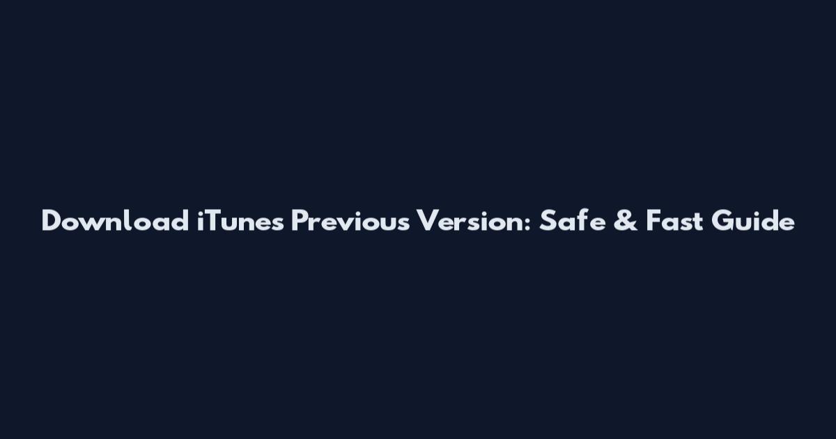 Download iTunes Previous Version: Safe & Fast Guide