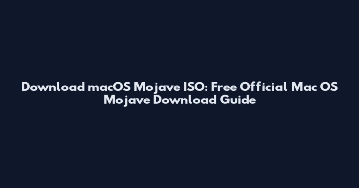 Download macOS Mojave ISO: Free Official Mac OS Mojave Download Guide