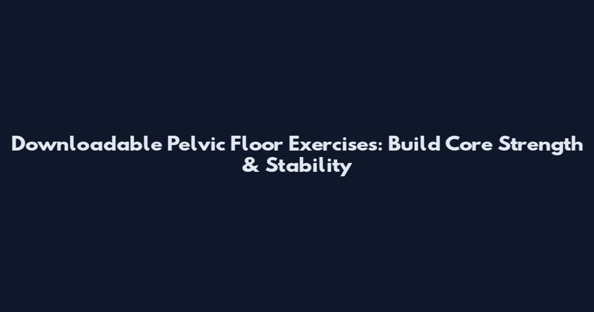 Downloadable Pelvic Floor Exercises: Build Core Strength & Stability