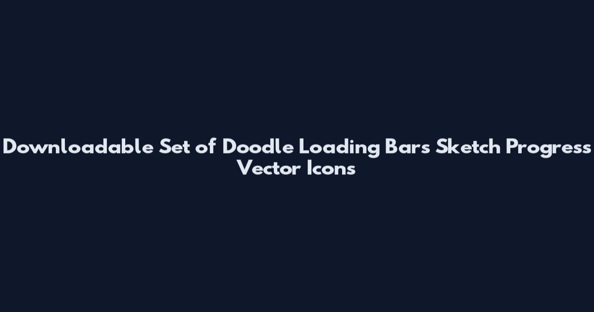 Downloadable Set of Doodle Loading Bars Sketch Progress Vector Icons