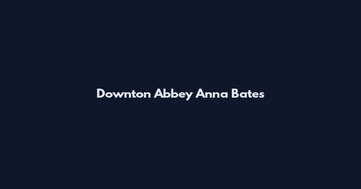 Downton Abbey Anna Bates