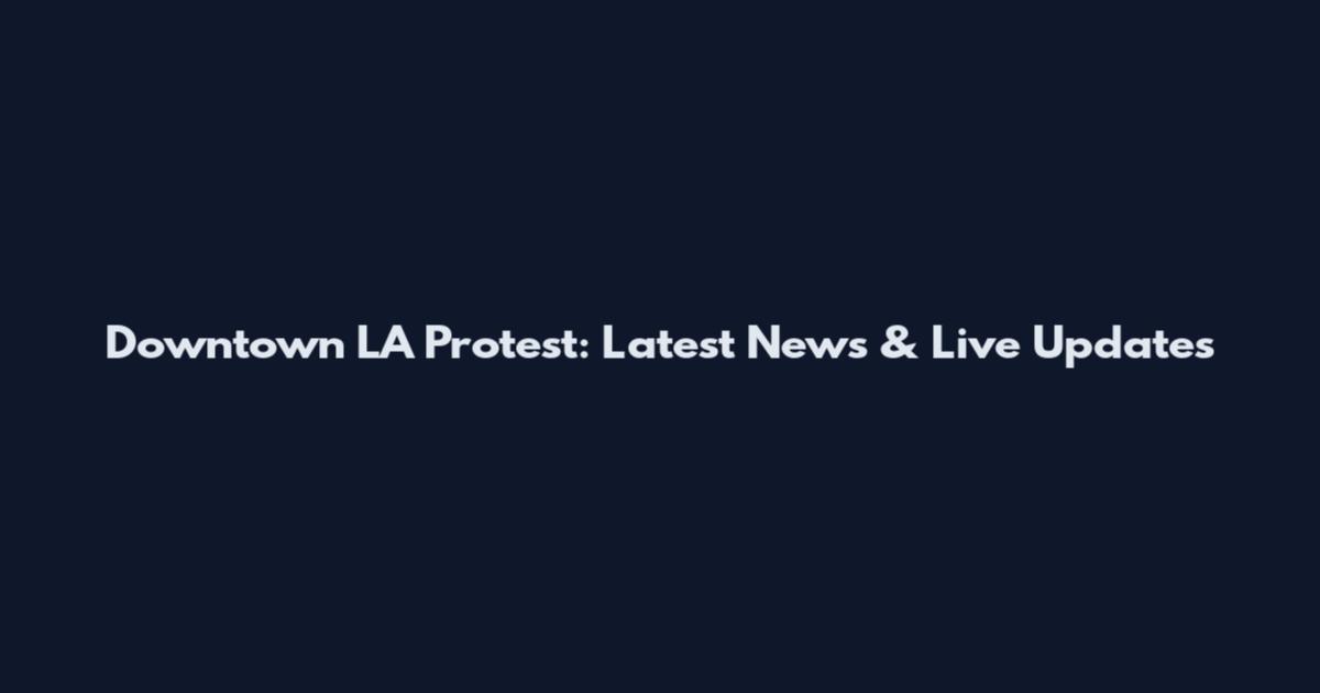 Downtown LA Protest: Latest News & Live Updates