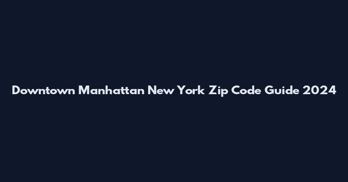 Downtown Manhattan New York Zip Code Guide 2024