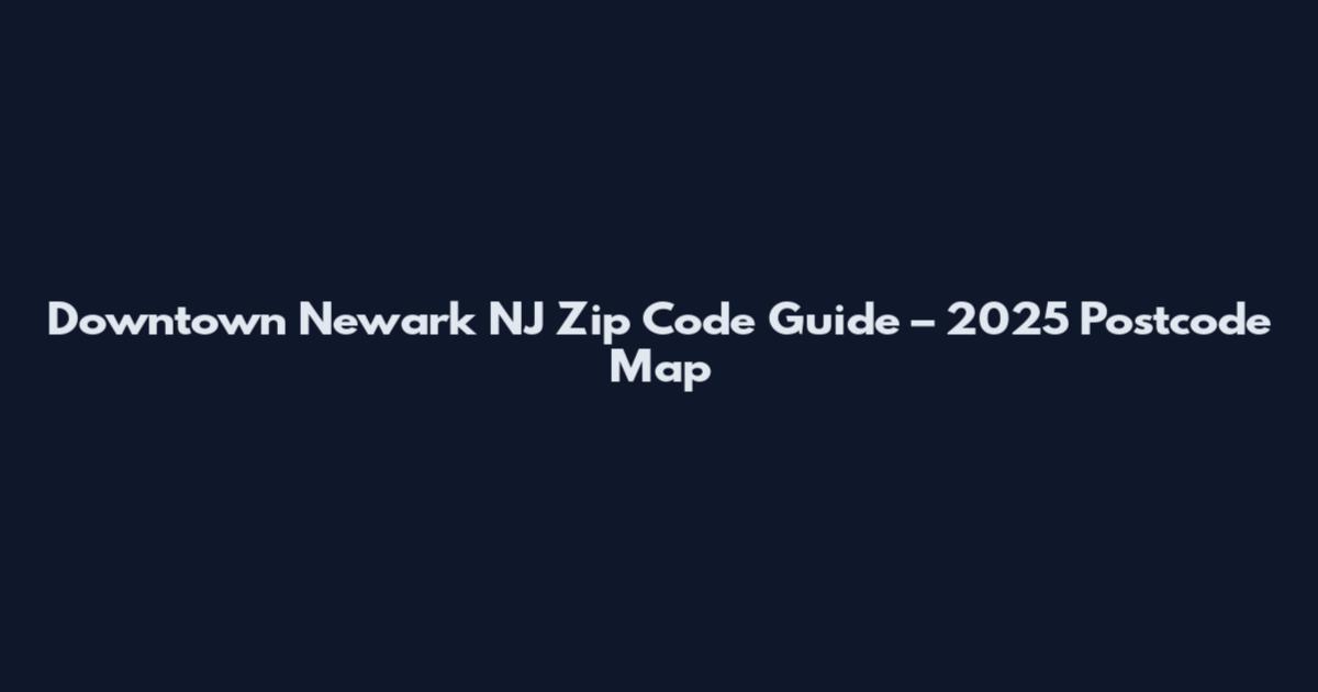 Downtown Newark NJ Zip Code Guide – 2025 Postcode Map