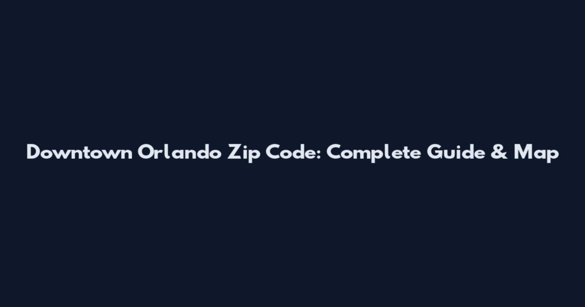 Downtown Orlando Zip Code: Complete Guide & Map