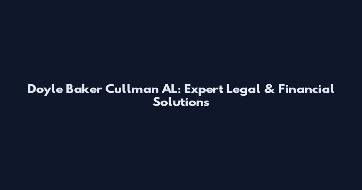 Doyle Baker Cullman AL: Expert Legal & Financial Solutions