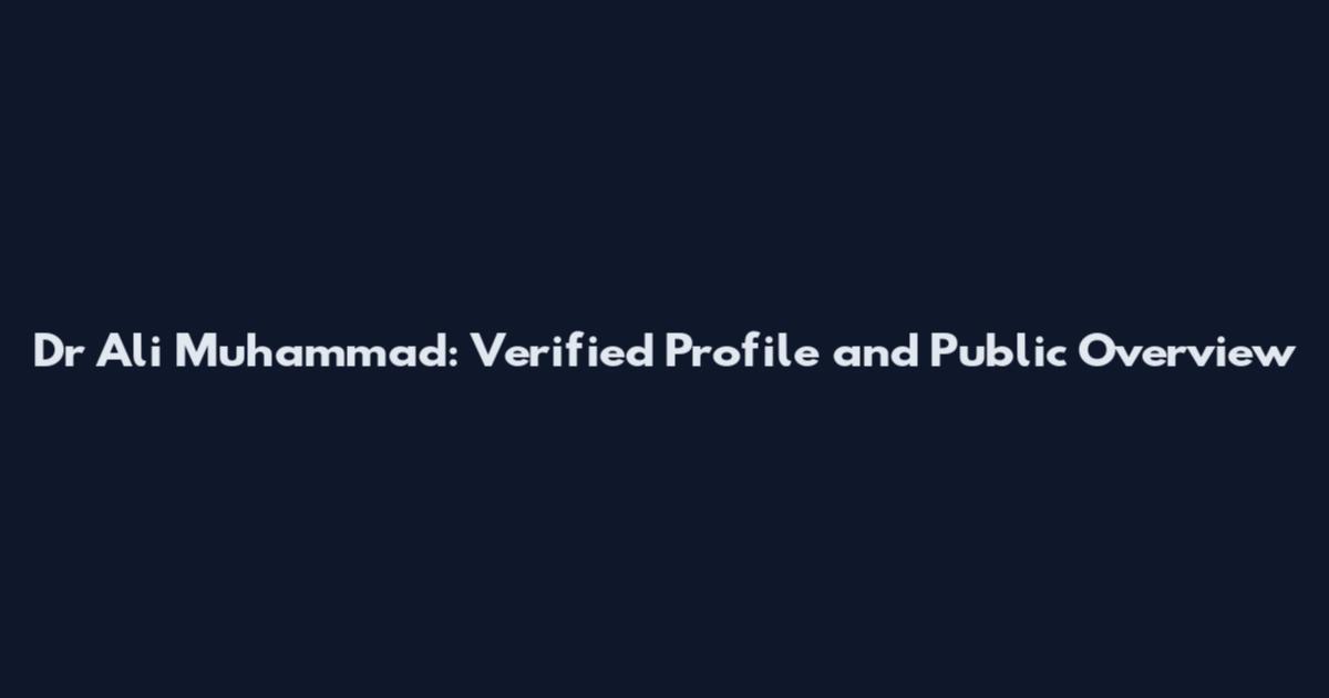 Dr Ali Muhammad: Verified Profile and Public Overview