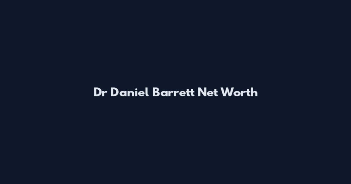 Dr Daniel Barrett Net Worth