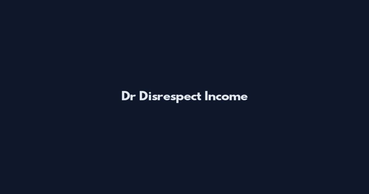 Dr Disrespect Income