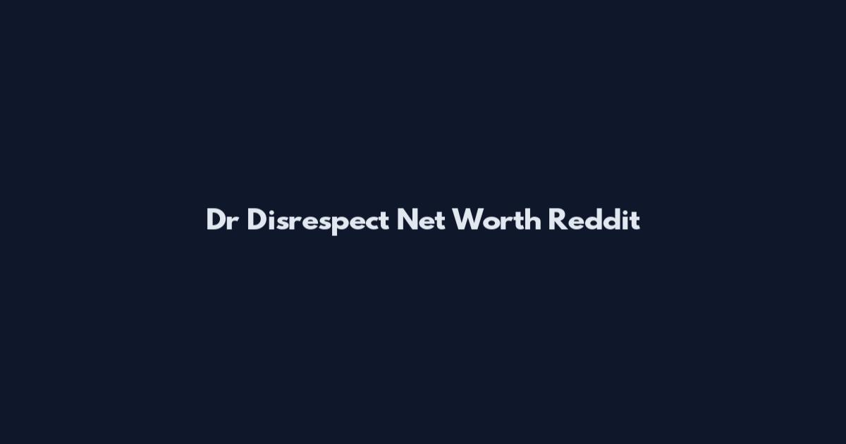 Dr Disrespect Net Worth Reddit
