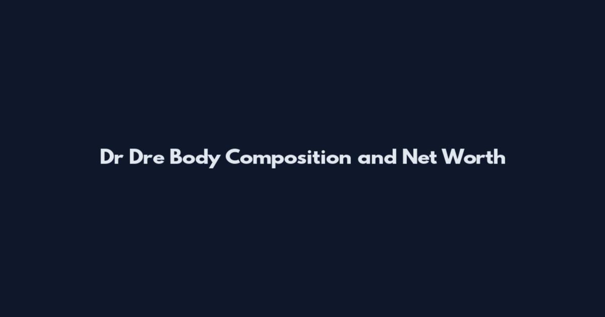 Dr Dre Body Composition and Net Worth