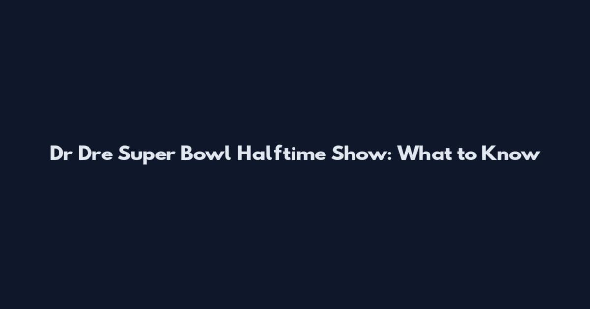 Dr Dre Super Bowl Halftime Show: What to Know
