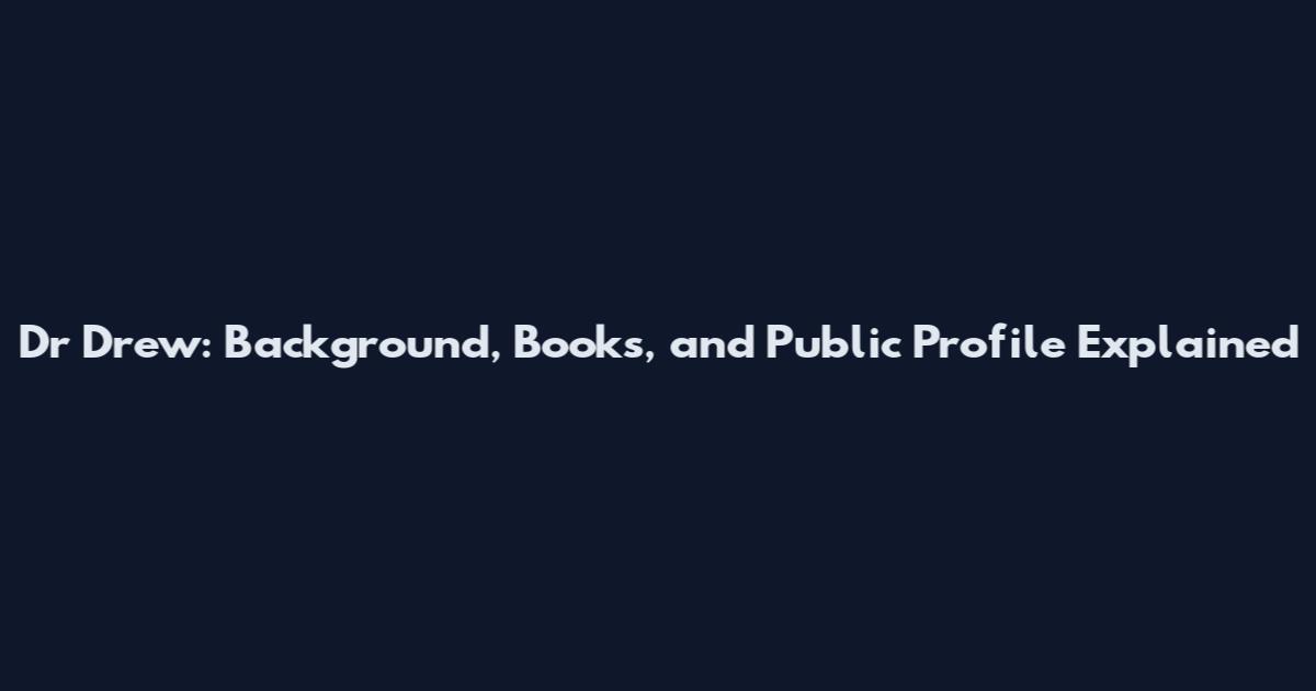 Dr Drew: Background, Books, and Public Profile Explained