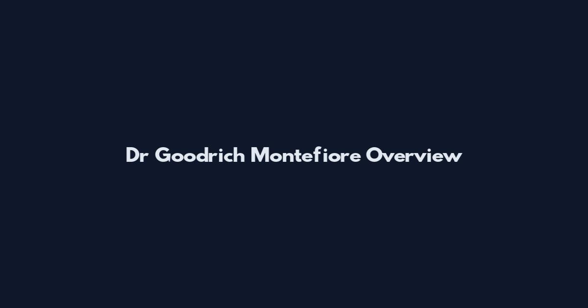 Dr Goodrich Montefiore Overview