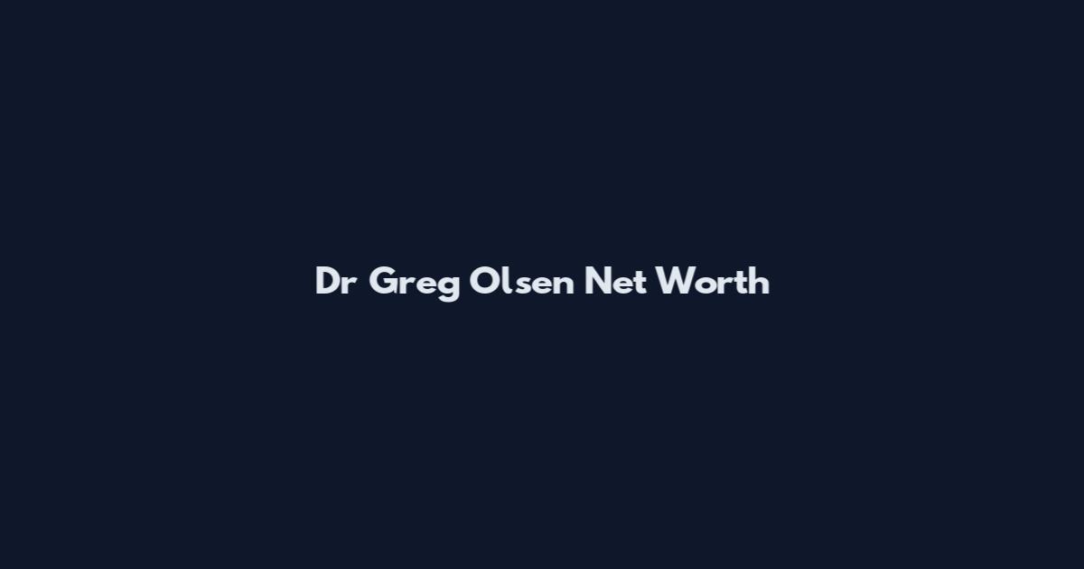 Dr Greg Olsen Net Worth