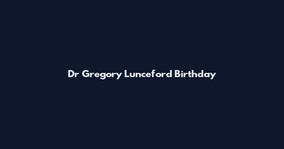 Dr Gregory Lunceford Birthday