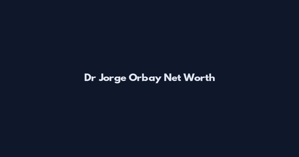 Dr Jorge Orbay Net Worth
