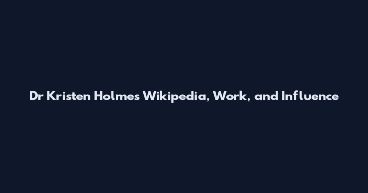 Dr Kristen Holmes Wikipedia, Work, and Influence