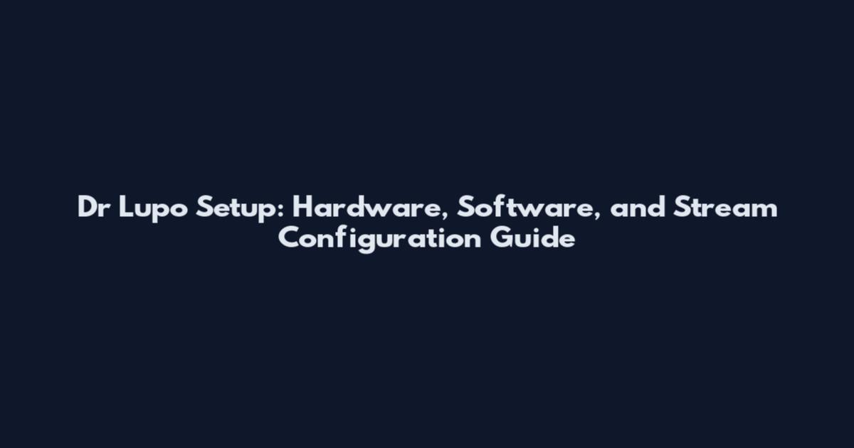 Dr Lupo Setup: Hardware, Software, and Stream Configuration Guide