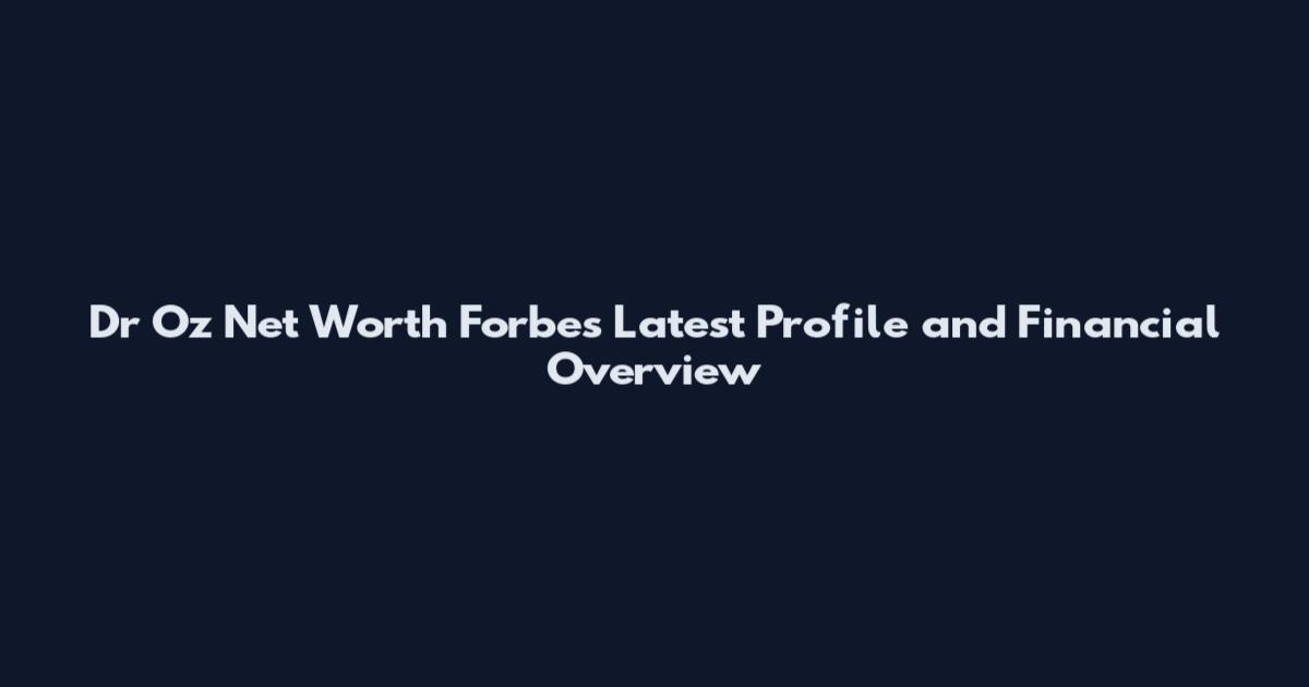 Dr Oz Net Worth Forbes Latest Profile and Financial Overview