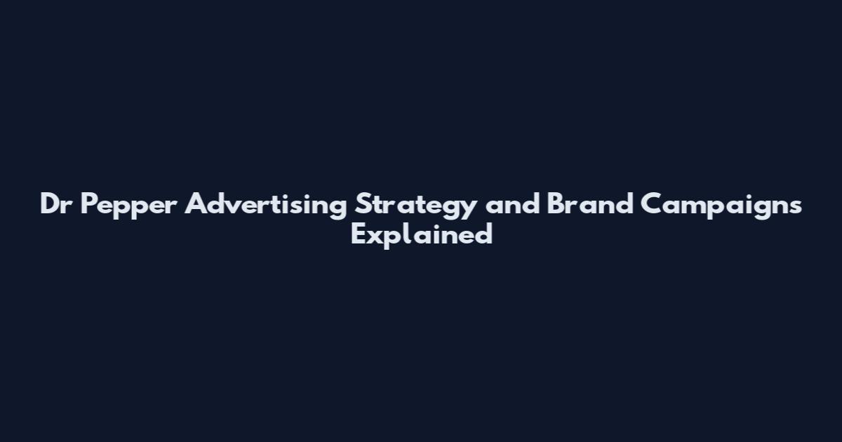 Dr Pepper Advertising Strategy and Brand Campaigns Explained