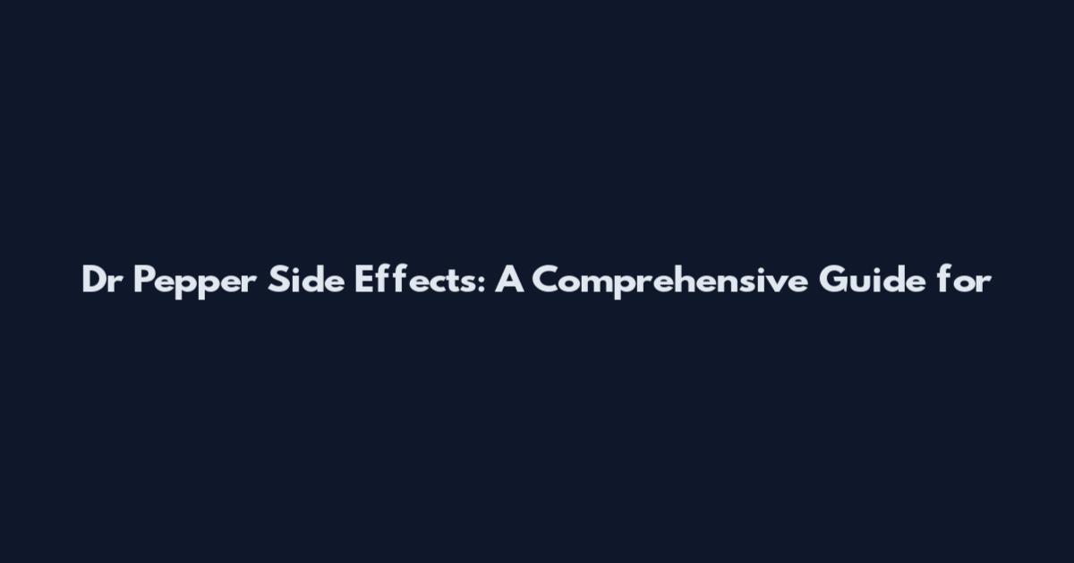 Dr Pepper Side Effects: A Comprehensive Guide for