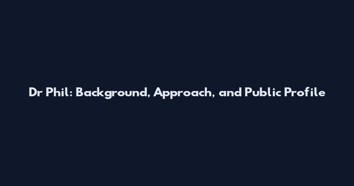 Dr Phil: Background, Approach, and Public Profile