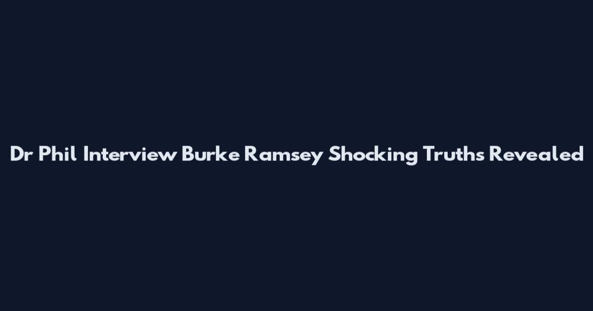 Dr Phil Interview Burke Ramsey Shocking Truths Revealed