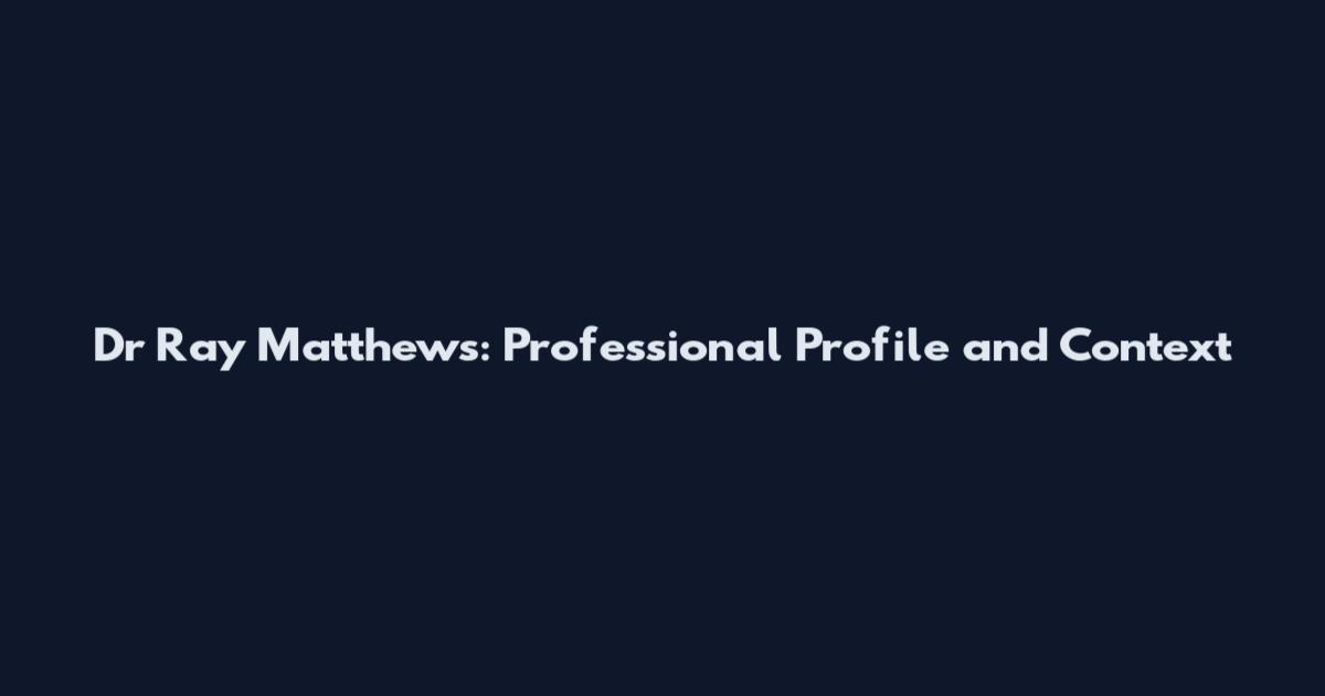 Dr Ray Matthews: Professional Profile and Context