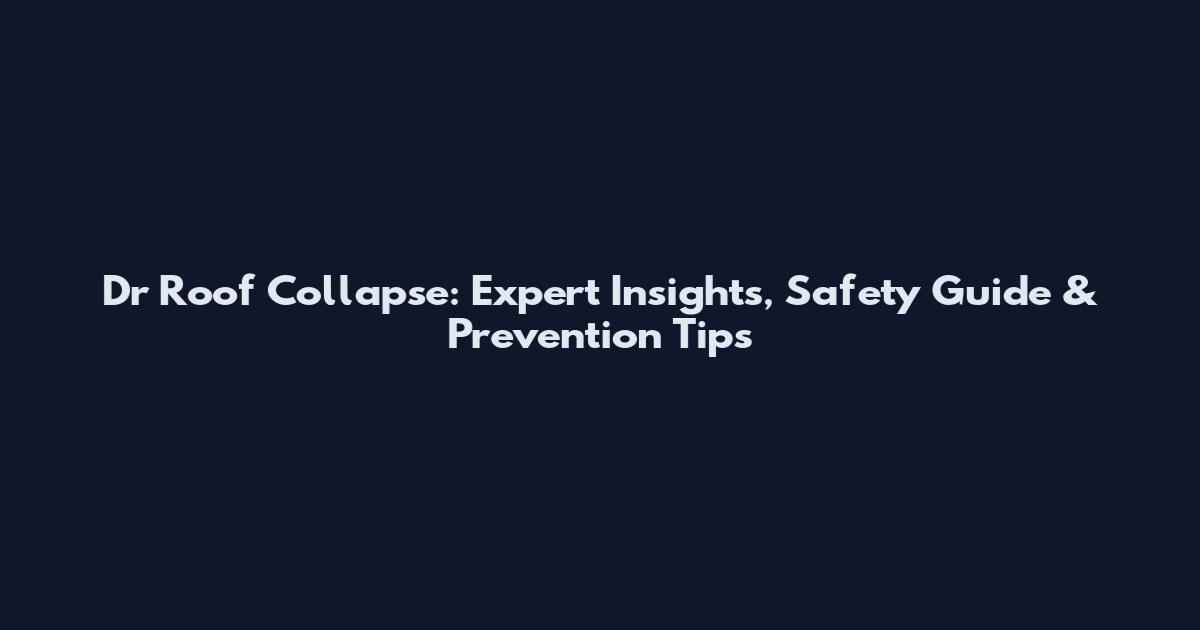 Dr Roof Collapse: Expert Insights, Safety Guide & Prevention Tips