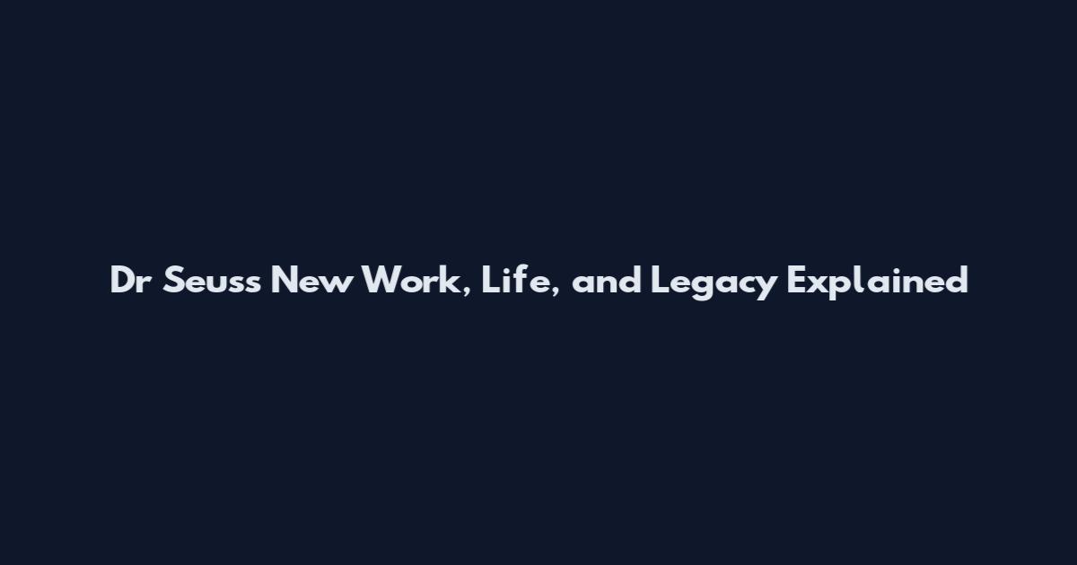 Dr Seuss New Work, Life, and Legacy Explained