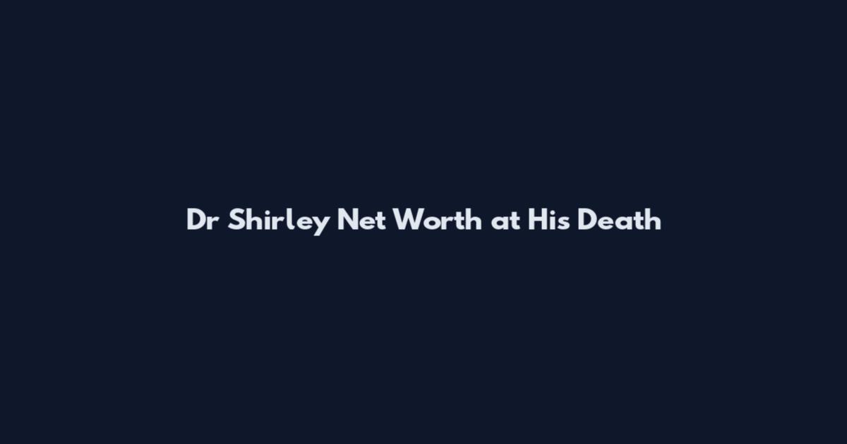Dr Shirley Net Worth at His Death