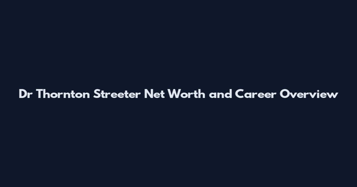 Dr Thornton Streeter Net Worth and Career Overview